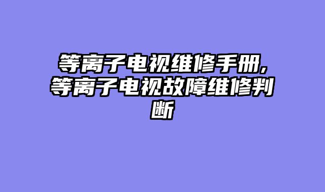 等离子电视维修手册,等离子电视故障维修判断