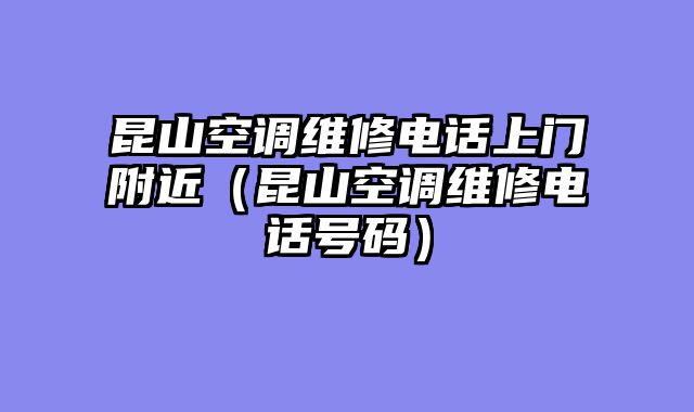 昆山空调维修电话上门附近（昆山空调维修电话号码）