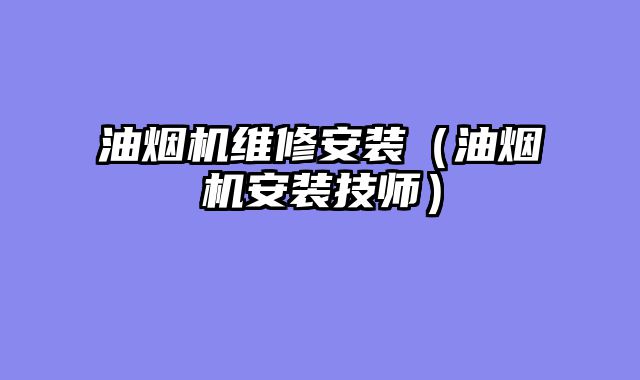 油烟机维修安装（油烟机安装技师）