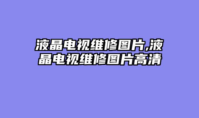液晶电视维修图片,液晶电视维修图片高清