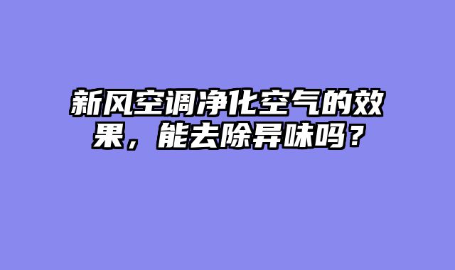 新风空调净化空气的效果，能去除异味吗？