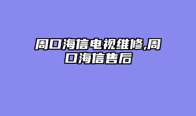 周口海信电视维修,周口海信售后