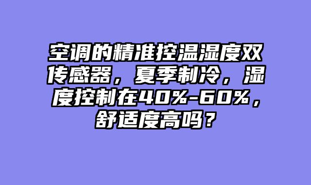 空调的精准控温湿度双传感器，夏季制冷，湿度控制在40%-60%，舒适度高吗？