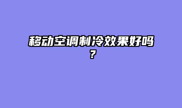 移动空调制冷效果好吗？