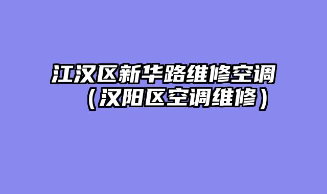 江汉区新华路维修空调（汉阳区空调维修）