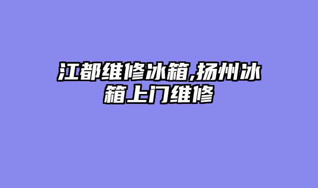 江都维修冰箱,扬州冰箱上门维修