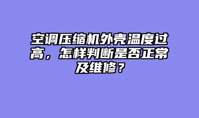 空调压缩机外壳温度过高，怎样判断是否正常及维修？