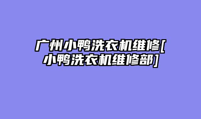 广州小鸭洗衣机维修[小鸭洗衣机维修部]