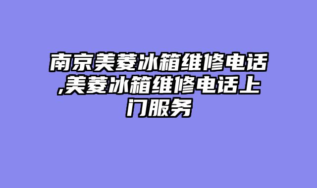 南京美菱冰箱维修电话,美菱冰箱维修电话上门服务