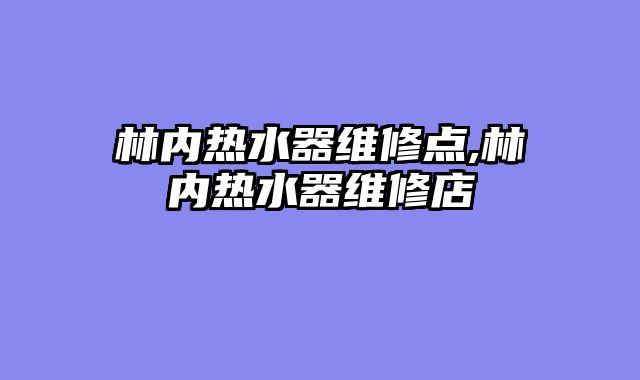 林内热水器维修点,林内热水器维修店