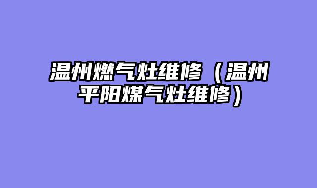 温州燃气灶维修（温州平阳煤气灶维修）