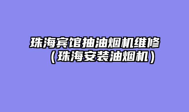 珠海宾馆抽油烟机维修（珠海安装油烟机）