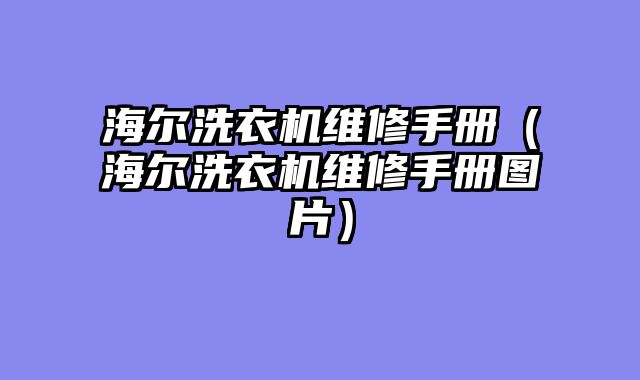 海尔洗衣机维修手册（海尔洗衣机维修手册图片）
