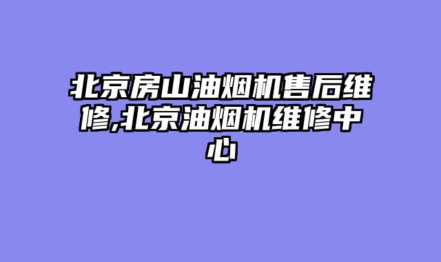 北京房山油烟机售后维修,北京油烟机维修中心
