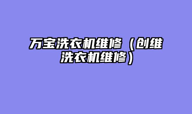万宝洗衣机维修（创维洗衣机维修）