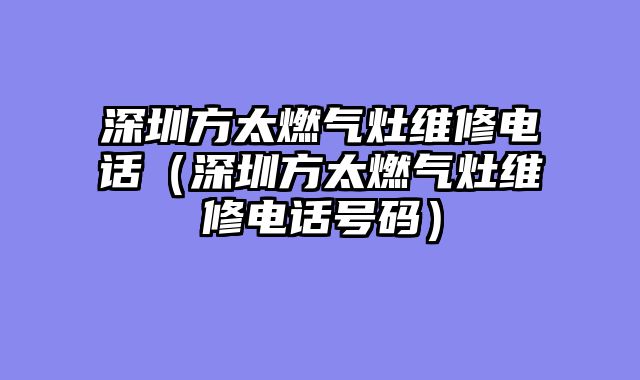 深圳方太燃气灶维修电话（深圳方太燃气灶维修电话号码）