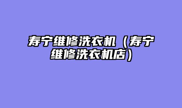 寿宁维修洗衣机（寿宁维修洗衣机店）