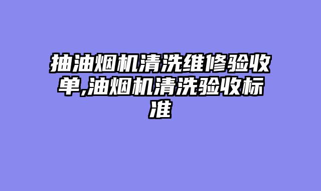 抽油烟机清洗维修验收单,油烟机清洗验收标准