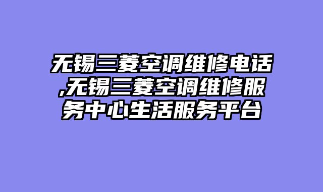 无锡三菱空调维修电话,无锡三菱空调维修服务中心生活服务平台