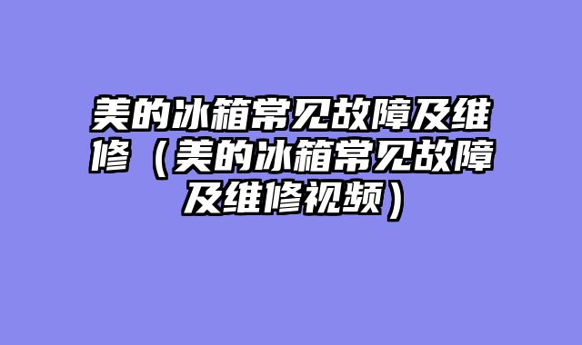 美的冰箱常见故障及维修（美的冰箱常见故障及维修视频）