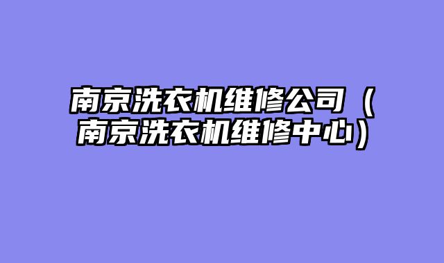 南京洗衣机维修公司（南京洗衣机维修中心）