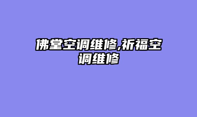 佛堂空调维修,祈福空调维修
