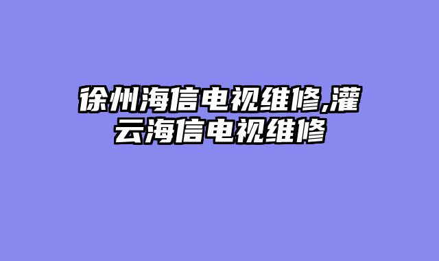 徐州海信电视维修,灌云海信电视维修