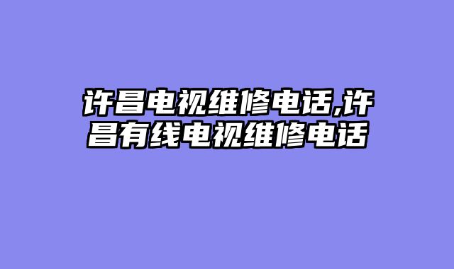 许昌电视维修电话,许昌有线电视维修电话