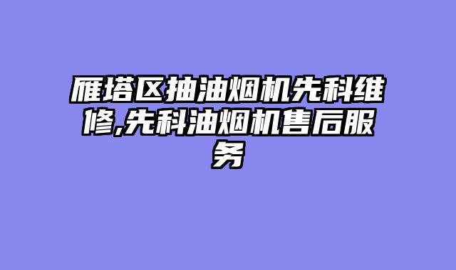 雁塔区抽油烟机先科维修,先科油烟机售后服务