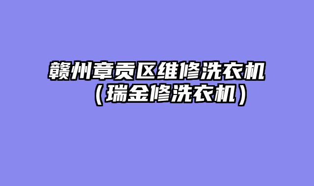 赣州章贡区维修洗衣机（瑞金修洗衣机）
