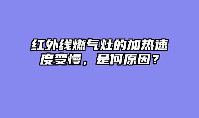 红外线燃气灶的加热速度变慢，是何原因？