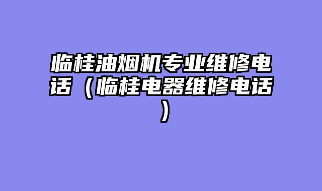 临桂油烟机专业维修电话（临桂电器维修电话）