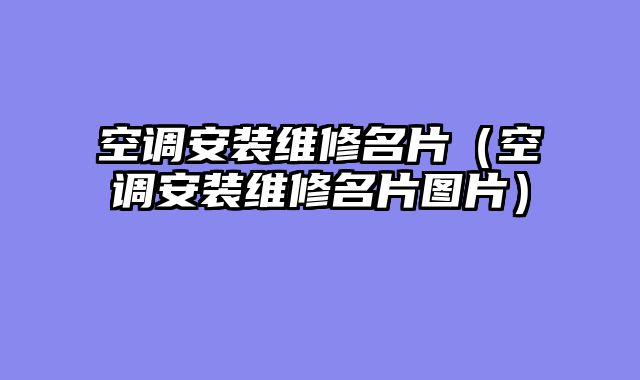 空调安装维修名片（空调安装维修名片图片）