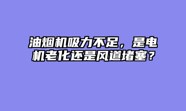 油烟机吸力不足，是电机老化还是风道堵塞？