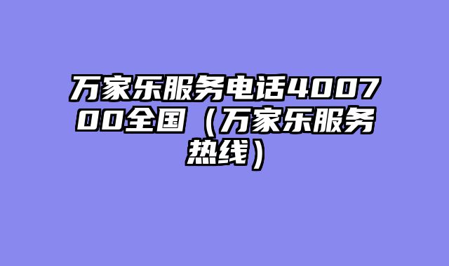 万家乐服务电话400700全国（万家乐服务热线）