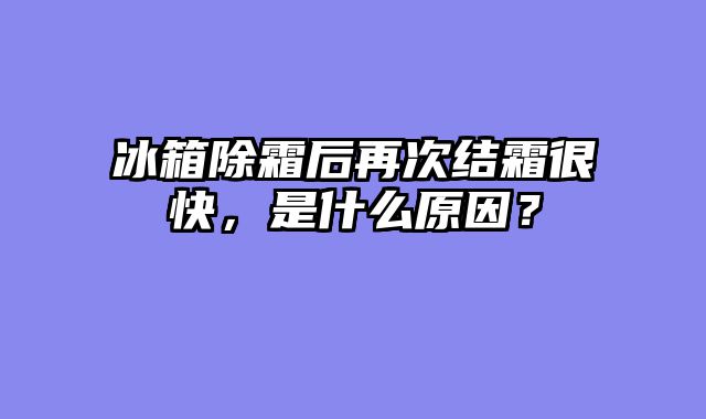 冰箱除霜后再次结霜很快，是什么原因？