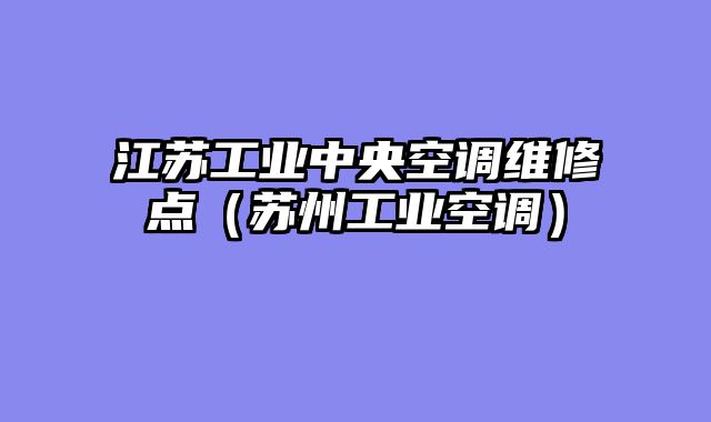 江苏工业中央空调维修点（苏州工业空调）