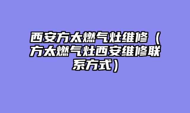 西安方太燃气灶维修（方太燃气灶西安维修联系方式）