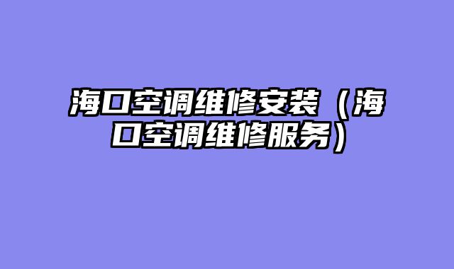海口空调维修安装（海口空调维修服务）
