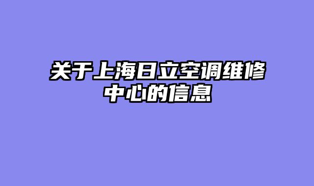 关于上海日立空调维修中心的信息