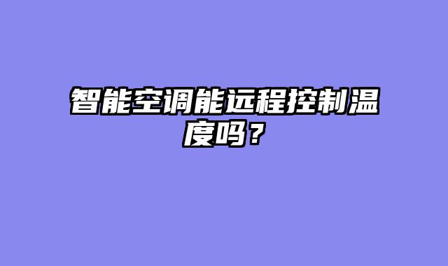 智能空调能远程控制温度吗？