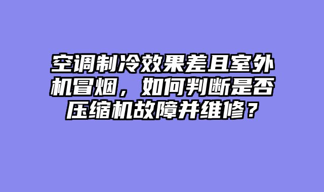 空调制冷效果差且室外机冒烟，如何判断是否压缩机故障并维修？