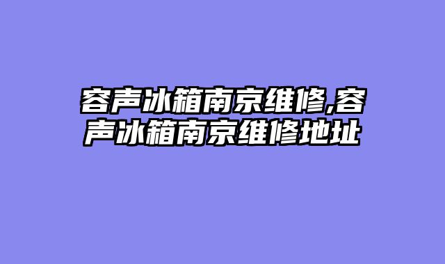 容声冰箱南京维修,容声冰箱南京维修地址