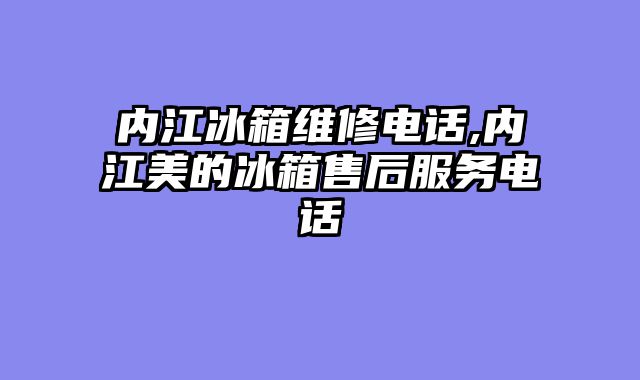 内江冰箱维修电话,内江美的冰箱售后服务电话