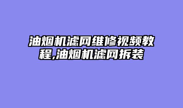 油烟机滤网维修视频教程,油烟机滤网拆装