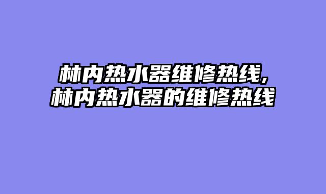 林内热水器维修热线,林内热水器的维修热线
