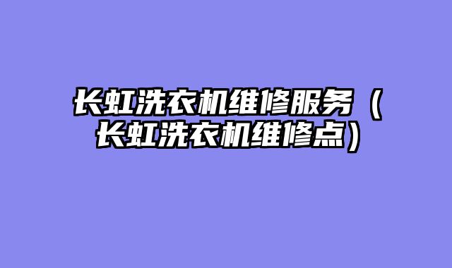 长虹洗衣机维修服务（长虹洗衣机维修点）