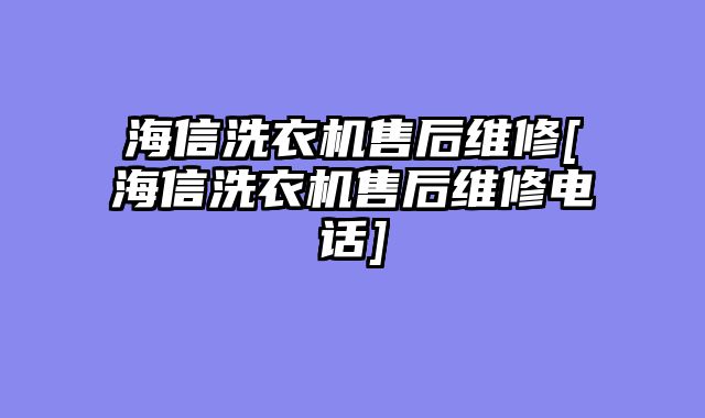 海信洗衣机售后维修[海信洗衣机售后维修电话]