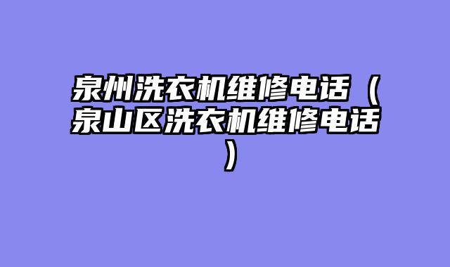 泉州洗衣机维修电话（泉山区洗衣机维修电话）