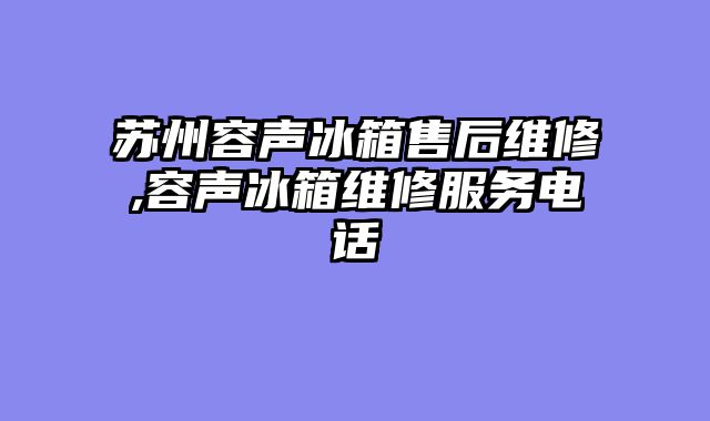 苏州容声冰箱售后维修,容声冰箱维修服务电话